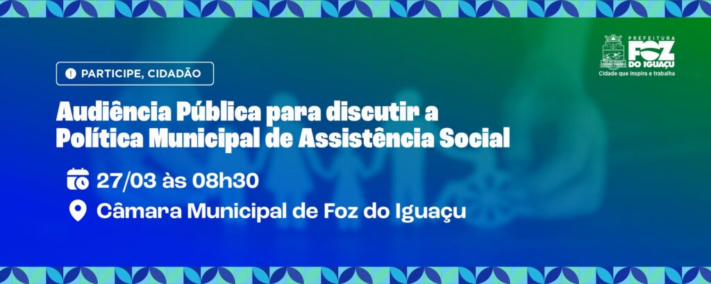 Audiência Pública em Foz do Iguaçu: Fortalecendo a Política Municipal de Assistência Social Audiência Pública em Foz do Iguaçu: Fortalecendo a Política Municipal de Assistência Social